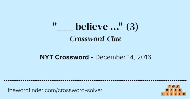 "___ believe ..." crossword clue image
