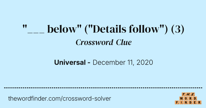 "___ below" ("Details follow") crossword clue image