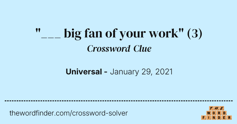 "___ big fan of your work" crossword clue image