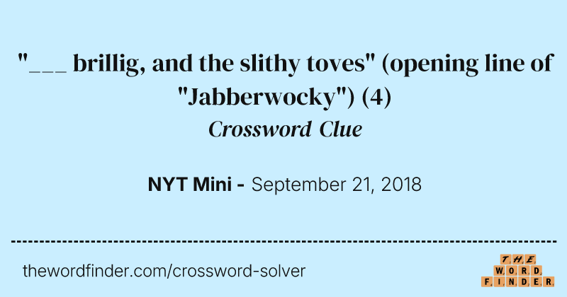 "___ brillig, and the slithy toves" (opening line of "Jabberwocky") crossword clue image