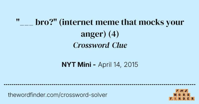 "___ bro?" (internet meme that mocks your anger) crossword clue image