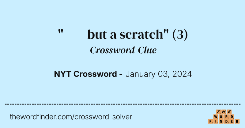 "___ but a scratch" crossword clue image