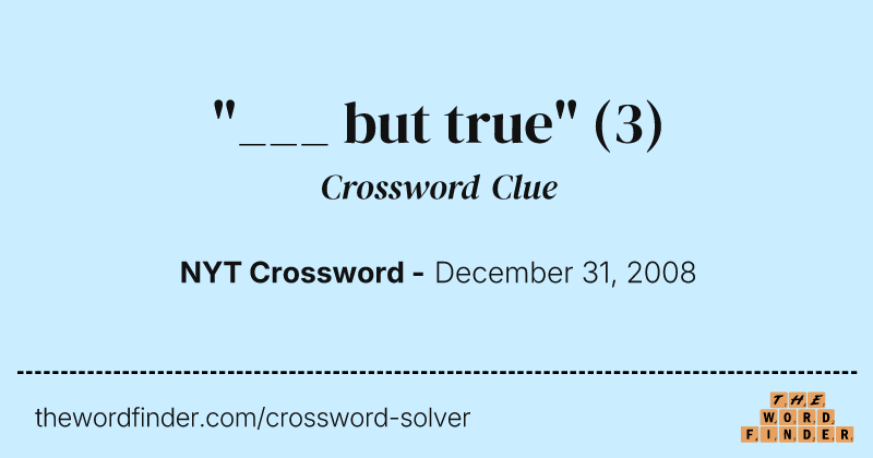 "___ but true" crossword clue image