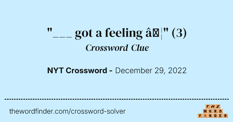 "___ got a feeling …" crossword clue image