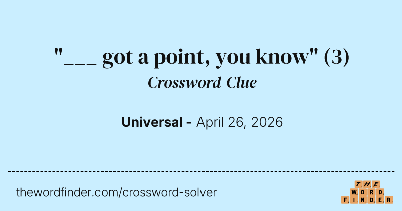 "___ got a point, you know" crossword clue image