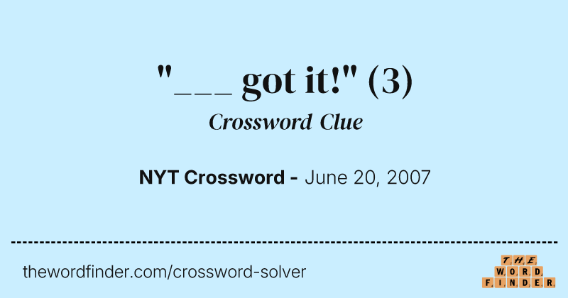 "___ got it!" crossword clue image
