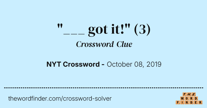 "___ got it!" crossword clue image