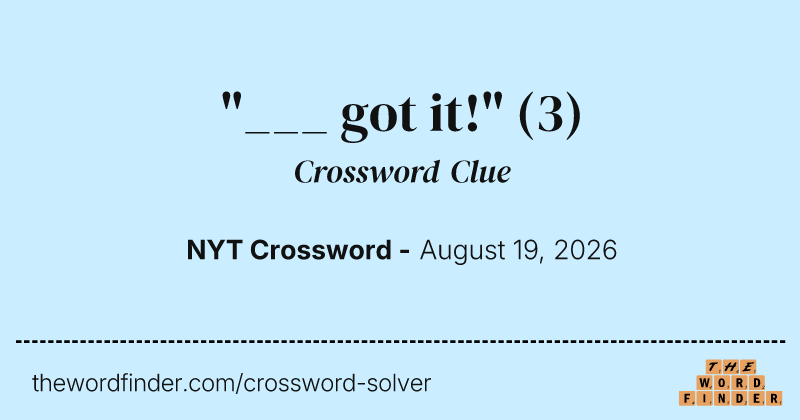 "___ got it!" crossword clue image