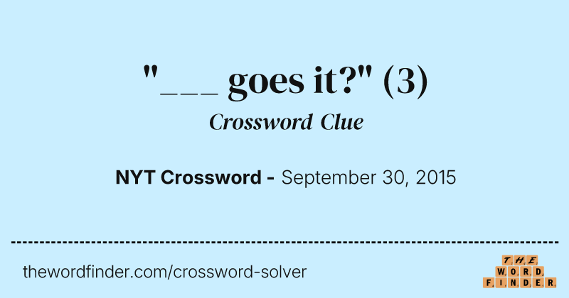 "___ goes it?" crossword clue image