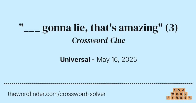 "___ gonna lie, that's amazing" crossword clue image