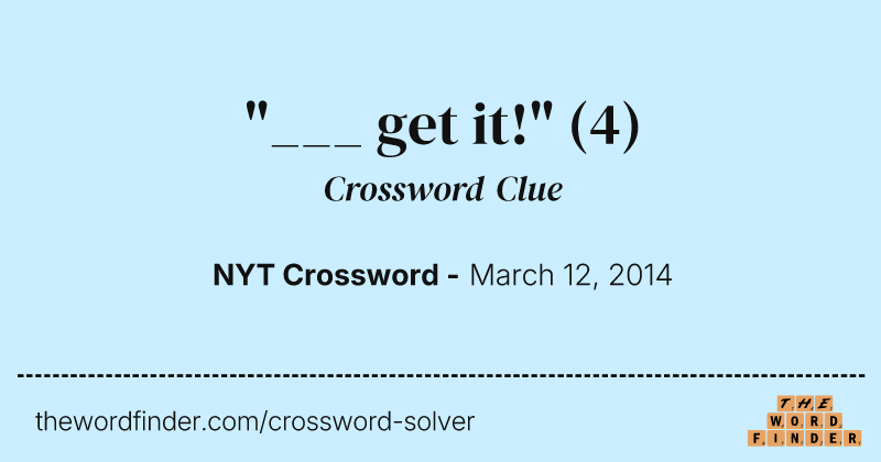 "___ get it!" crossword clue image