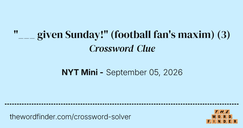 "___ given Sunday!" (football fan's maxim) crossword clue image