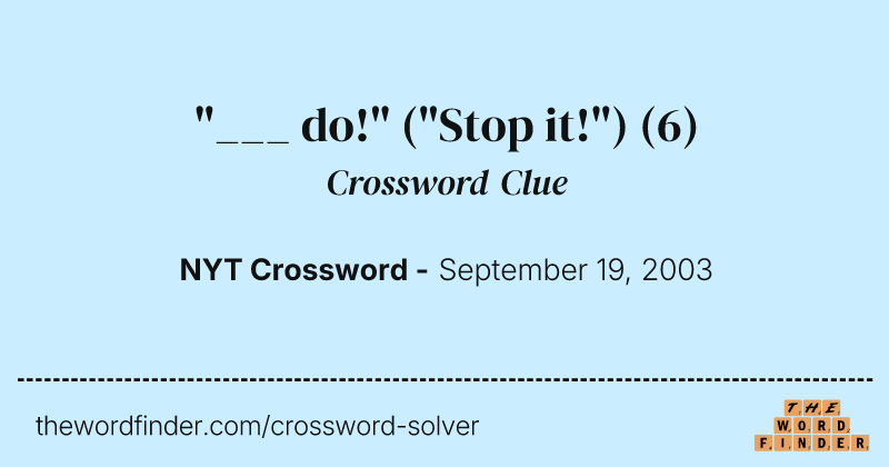 "___ do!" ("Stop it!") crossword clue image