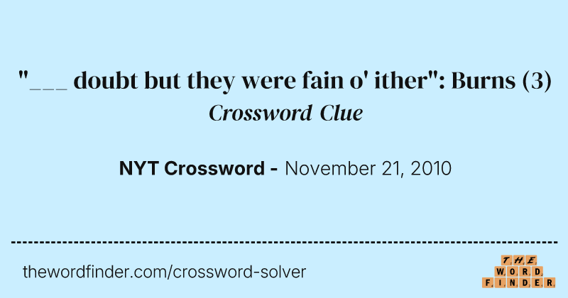 "___ doubt but they were fain o' ither": Burns crossword clue image