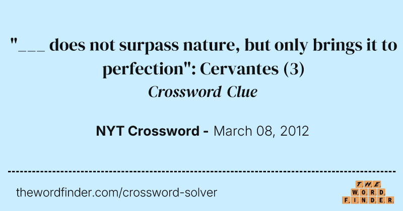 "___ does not surpass nature, but only brings it to perfection": Cervantes crossword clue image