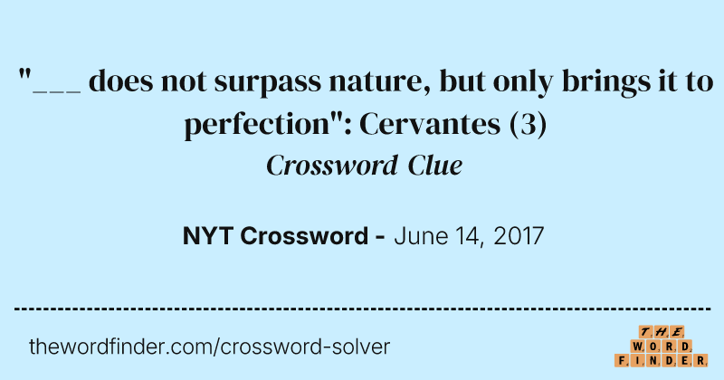 "___ does not surpass nature, but only brings it to perfection": Cervantes crossword clue image
