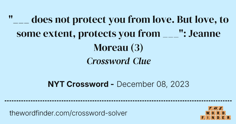 "___ does not protect you from love. But love, to some extent, protects you from ___": Jeanne Moreau crossword clue image