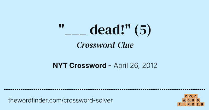 "___ dead!" crossword clue image