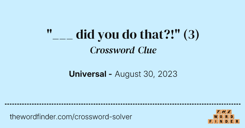 "___ did you do that?!" crossword clue image