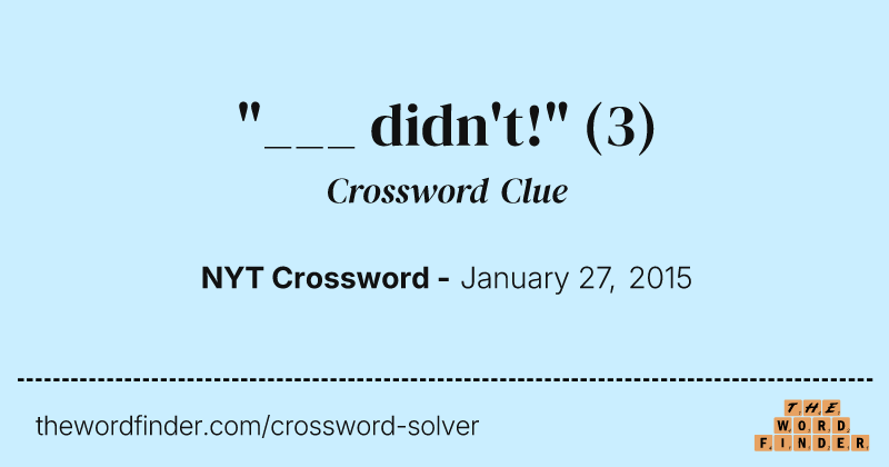 "___ didn't!" crossword clue image