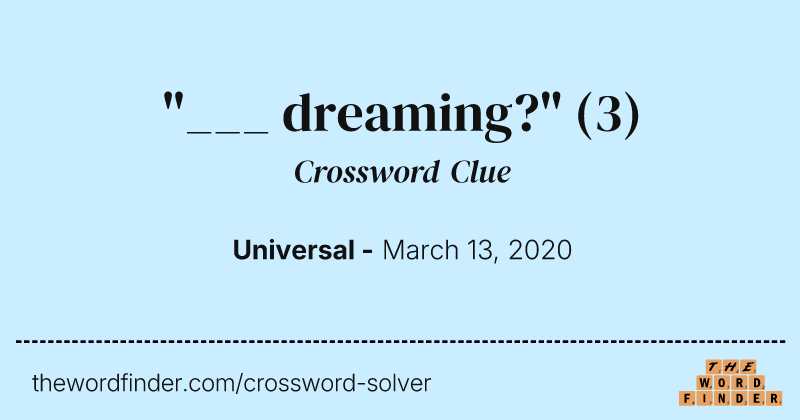 "___ dreaming?" crossword clue image