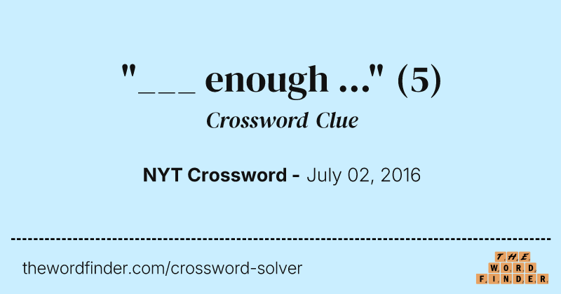 "___ enough ..." crossword clue image