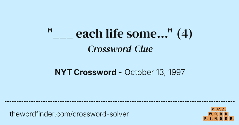 "___ each life some..." crossword clue image