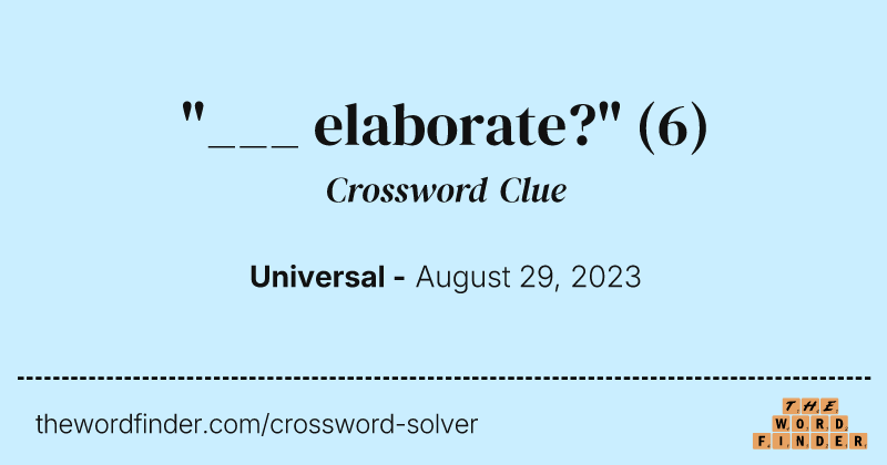 "___ elaborate?" crossword clue image