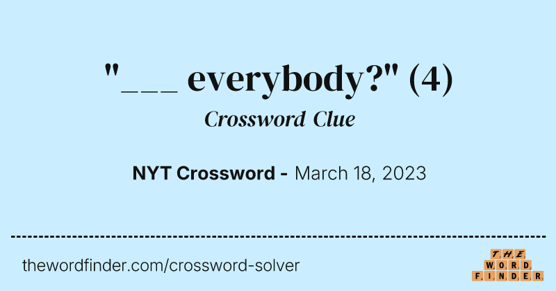 "___ everybody?" crossword clue image