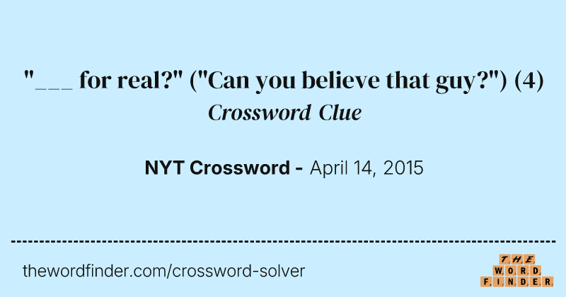 "___ for real?" ("Can you believe that guy?") crossword clue image