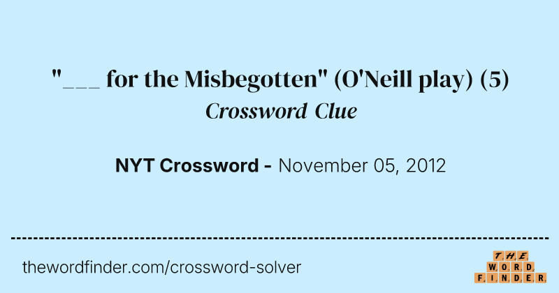 "___ for the Misbegotten" (O'Neill play) crossword clue image