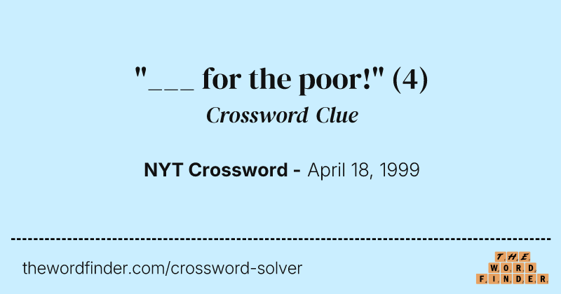 "___ for the poor!" crossword clue image