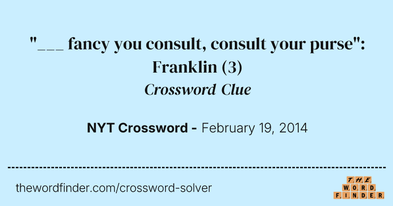 "___ fancy you consult, consult your purse": Franklin crossword clue image