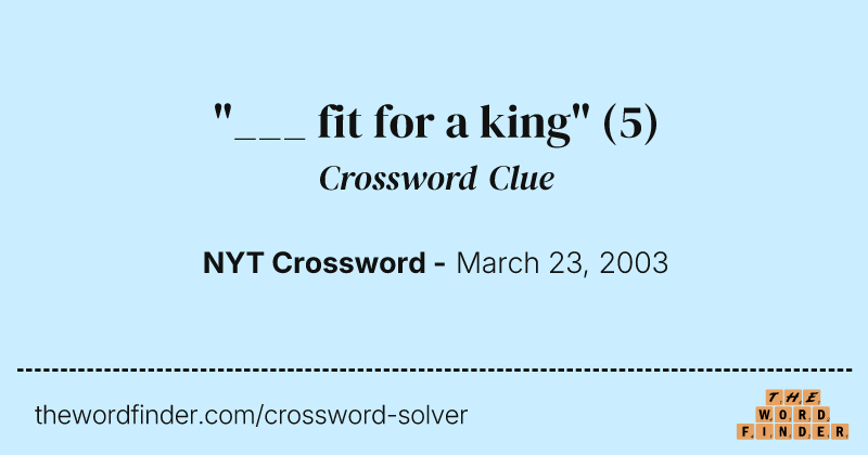 "___ fit for a king" crossword clue image