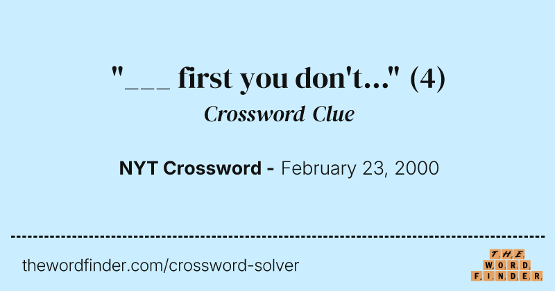 "___ first you don't..." crossword clue image