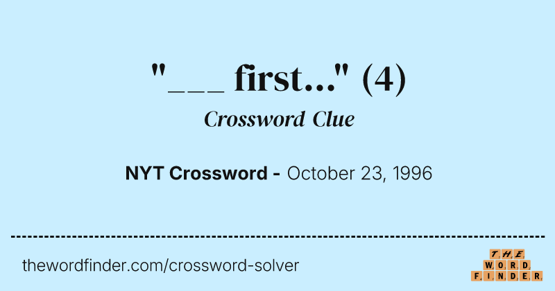 "___ first..." crossword clue image