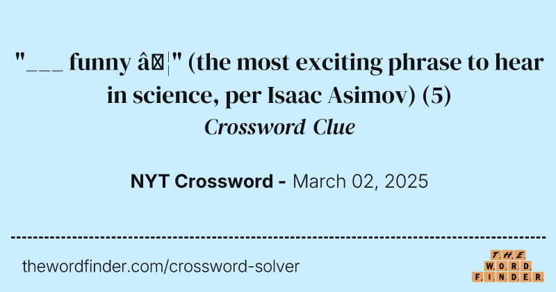 "___ funny …" (the most exciting phrase to hear in science, per Isaac Asimov) crossword clue image