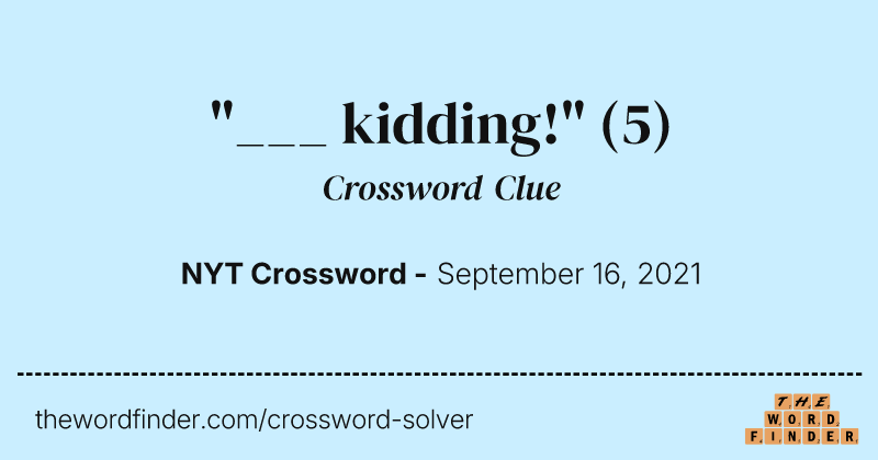"___ kidding!" crossword clue image