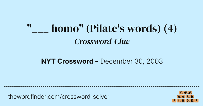 "___ homo" (Pilate's words) crossword clue image