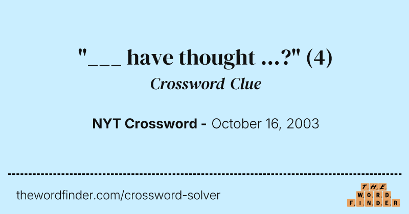 "___ have thought ...?" crossword clue image
