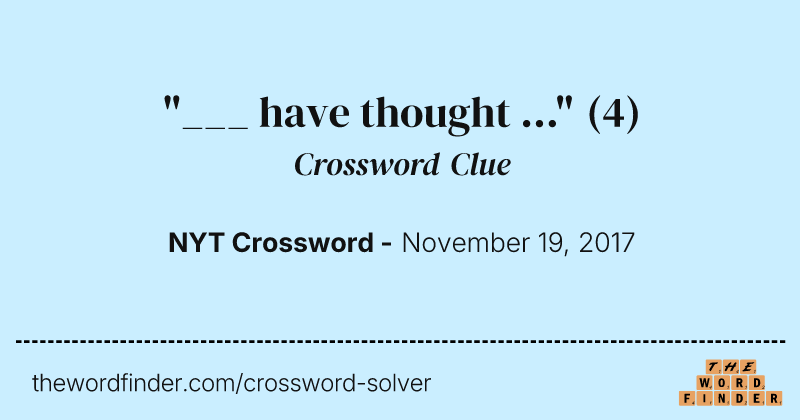 "___ have thought ..." crossword clue image