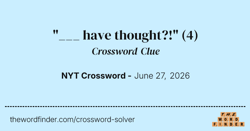 "___ have thought?!" crossword clue image