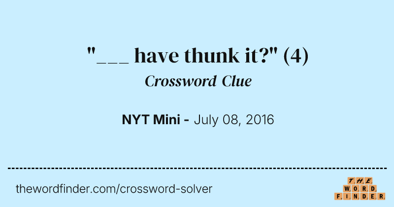 "___ have thunk it?" crossword clue image