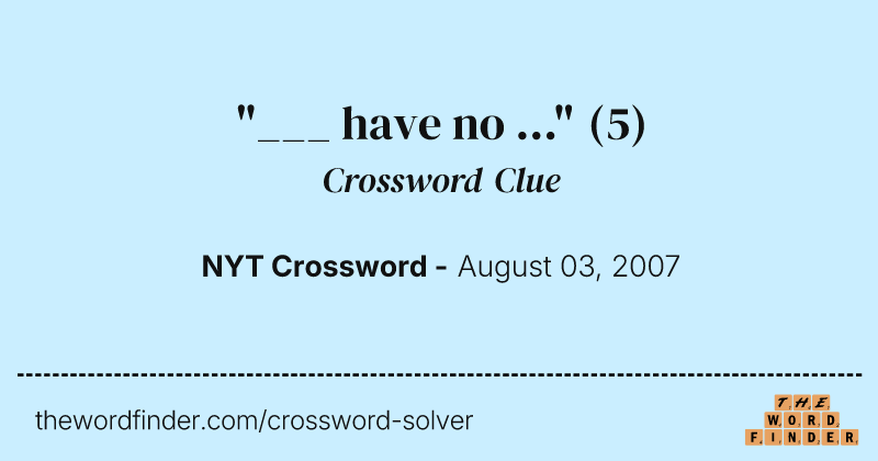 "___ have no ..." crossword clue image