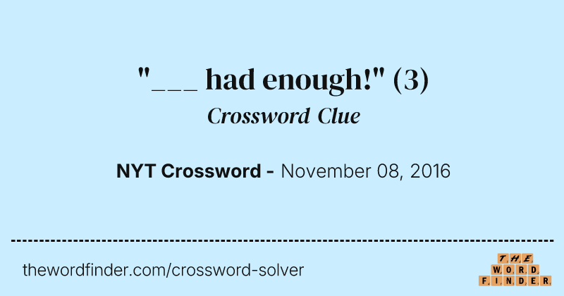 "___ had enough!" crossword clue image