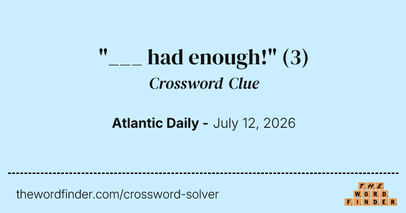 "___ had enough!" crossword clue image