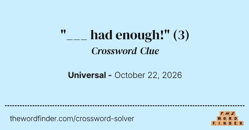 "___ had enough!" crossword clue image