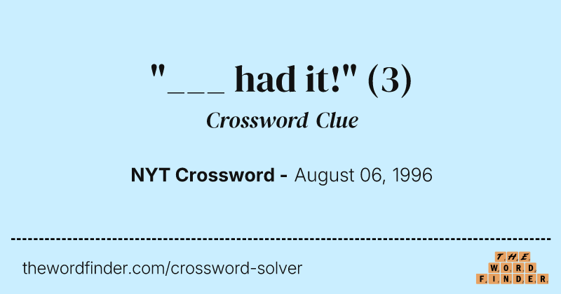 "___ had it!" crossword clue image