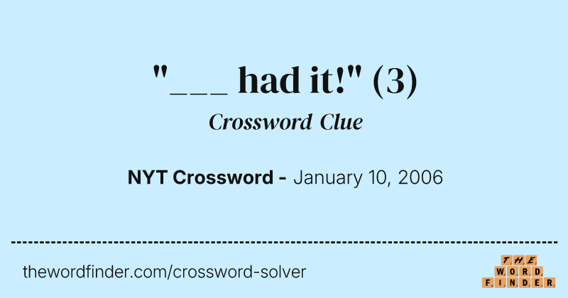 "___ had it!" crossword clue image