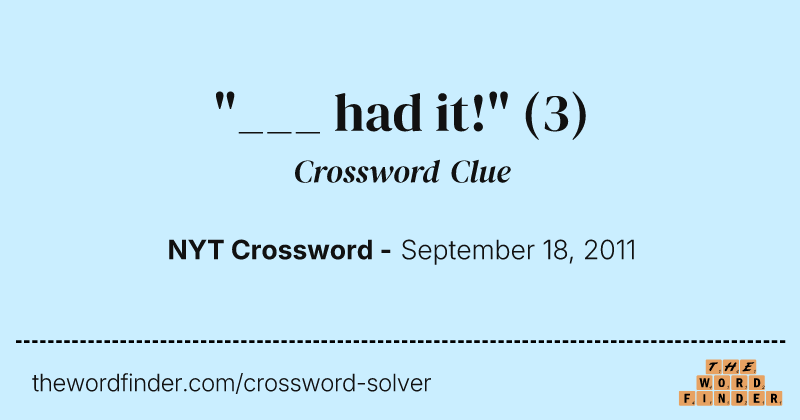 "___ had it!" crossword clue image